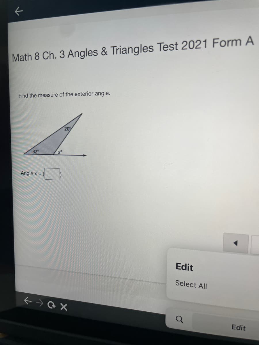 Math 8 Ch. 3 Angles & Triangles Test 2021 Form A
Find the measure of the exterior angle.
20
32
Angle x = |
Edit
Select All
Edit
