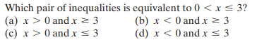 Which pair of inequalities is equivalent to 0 < x< 3?
(a) x > 0 and x > 3
(c) x> 0 and x < 3
(b) x < 0 andx > 3
(d) x < 0 and x < 3
