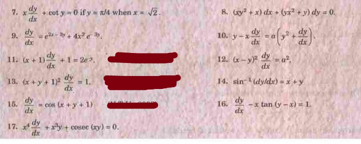 7. x + cot y = 0 if y = /4 whenx = /2.
8. y +x) dx + (yx² + y) dy 0.
xp
dy
10. y-x
dx
dy
dx
9.
%3D
dx
11. (x+ 1)
dy
+1 = 2e.
dx
12. (x-y = a²
dy
dx
dy
13. (x+y+ 1)2
dx
= 1.
14. sin dyldx) = x +y
dy
16. dy
15.
= COs (x +y + 1)
x tan (y -x) = 1.
dx
dx
17. dy
+ xly + cosec (ay) = 0.
dx
