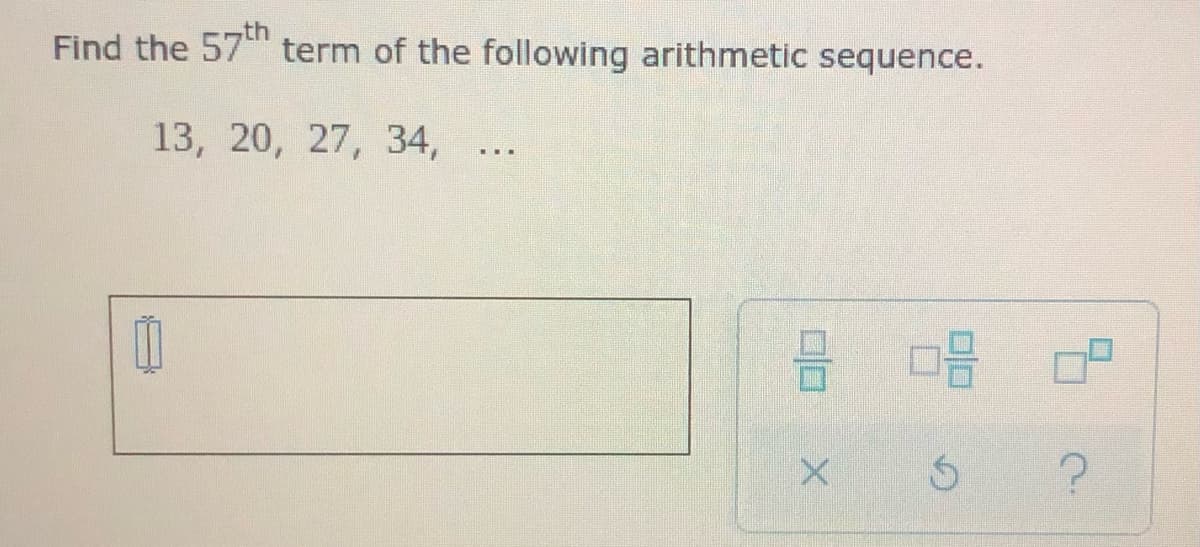 th
Find the 57 term of the following arithmetic sequence.
13, 20, 27, 34,
...
