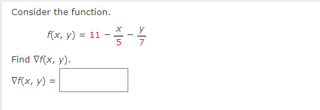 Consider the function.
y
f(x, y) = 11
5
7
Find Vf(x, y).
Vf(x, y) =
%3D
