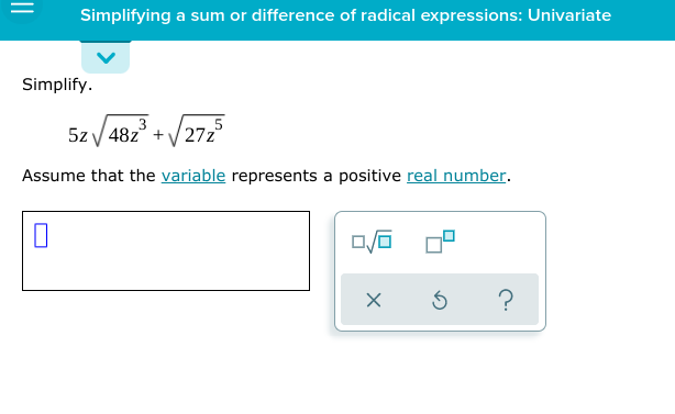 Simplifying a sum or difference of radical expressions: Univariate
Simplify.
5z y 48z° + V27z°
Assume that the variable represents a positive real number.
?
