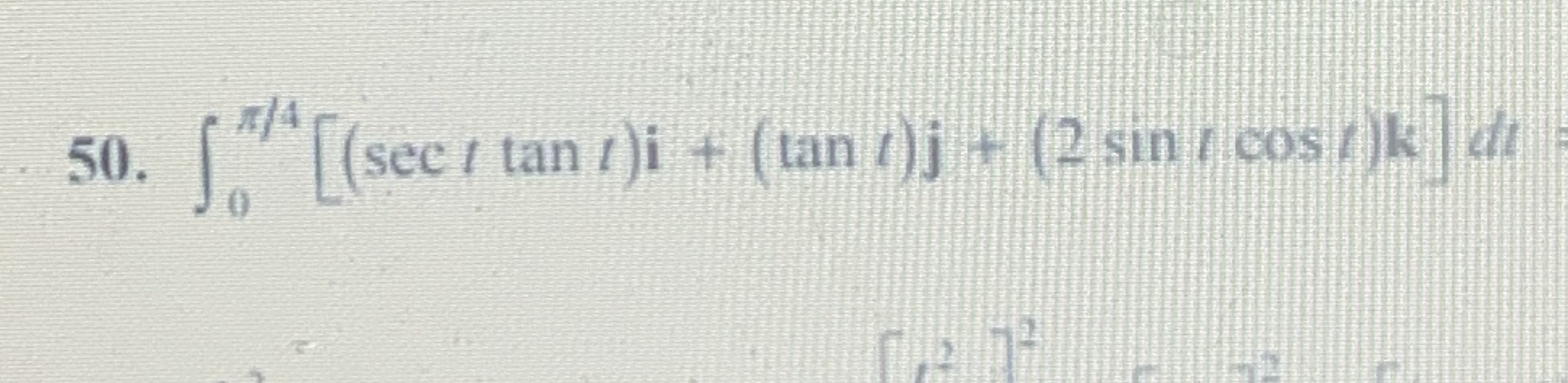 **(sec!
I tan /)i + (tan /)j (2 sın cos r)k di
tan 7)j
50.
sec i tan 7)i
0.
