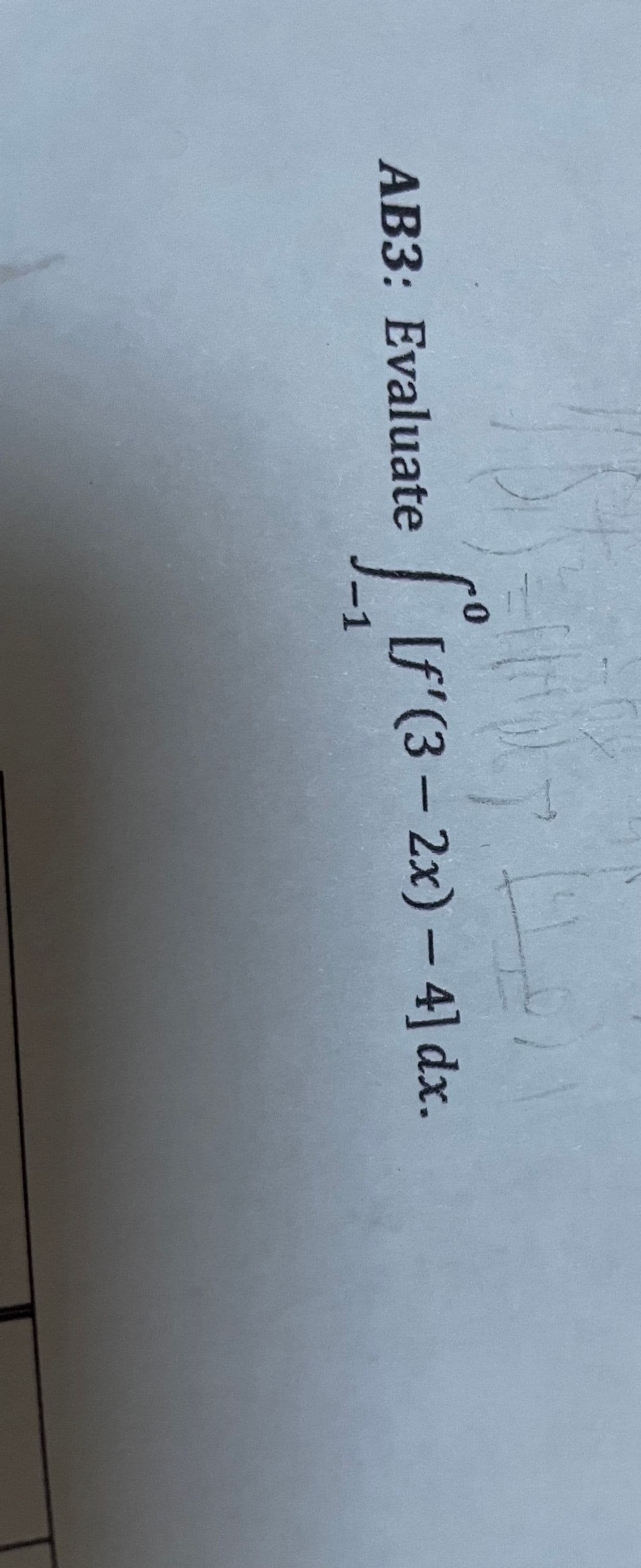 AB3: Evaluate
J-1
GBE
[f'(3-2x) - 4] dx.
(3-