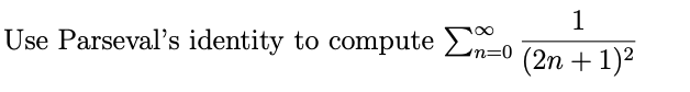 1
Use Parseval's identity to compute Σn=0 (2n + 1)²