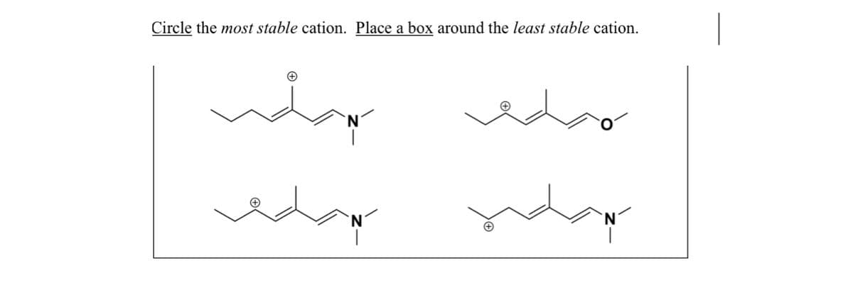 Circle the most stable cation. Place a box around the least stable cation.
`N
