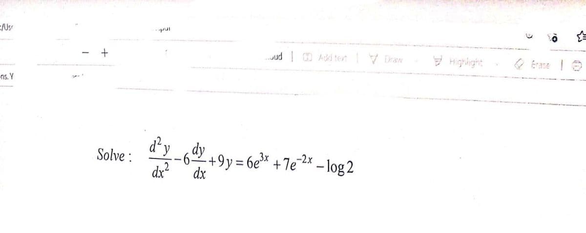 E/Usr
Indt.
Jud| O Add tert V DraN
E Highight
O Erase O
uns. Y
d’y_dy
d'y
dx
-2x
+9y= 6e* +7ex – log 2
dx
Solve :
%3D
