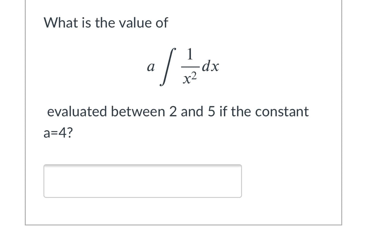 What is the value of
1
dx
a
evaluated between 2 and 5 if the constant
a=4?
