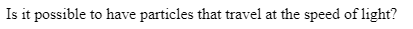 Is it possible to have particles that travel at the speed of light?
