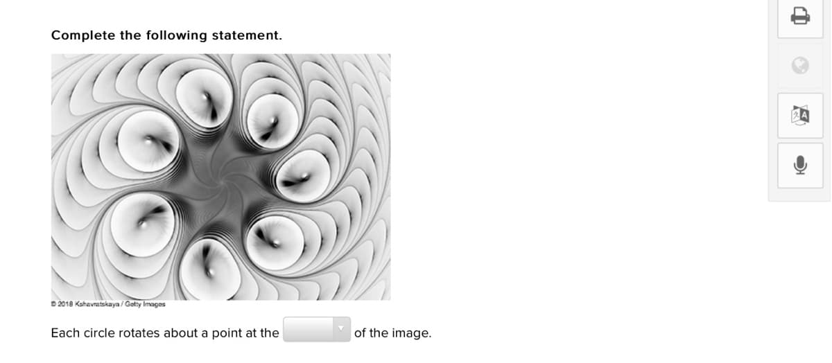 Complete the following statement.
D 2018 Kahavratskaya / Gatty Images
Each circle rotates about a point at the
of the image.
