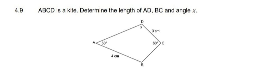 4.9
ABCD is a kite. Determine the length of AD, BC and angle x.
3 cm
60°
80°>C
4 cm
B
