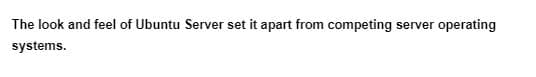 The look and feel of Ubuntu Server set it apart from competing server operating
systems.