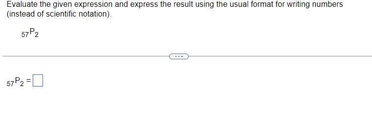 Evaluate the given expression and express the result using the usual format for writing numbers
(instead of scientific notation).
57P2
57P₂ =