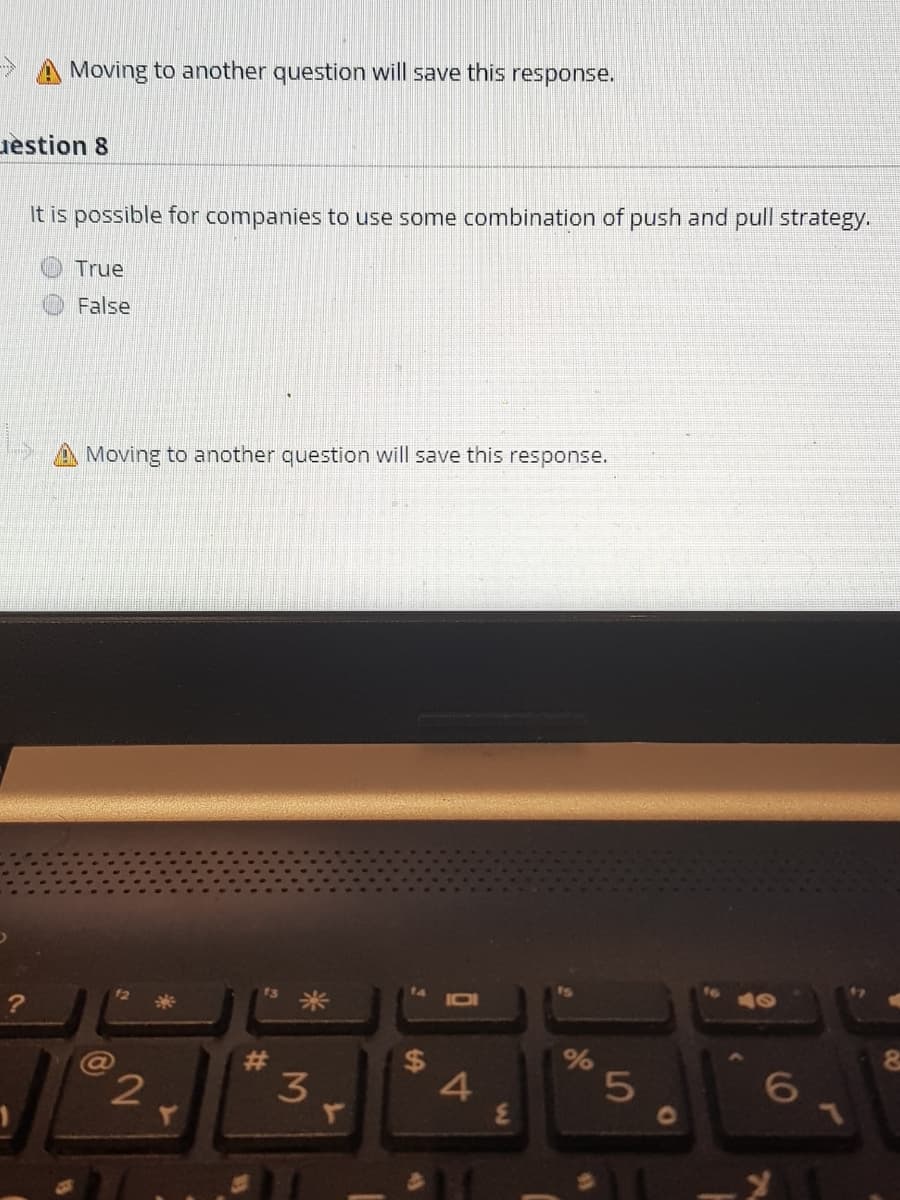 >A Moving to another question will save this response.
uestion 8
It is possible for companies to use some combination of push and pull strategy.
True
False
Moving to another question will save this response.
10
#3
00
3.
10
5
4)
%24
