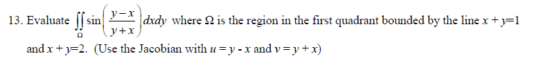 y-x
y+x
22
and x+y=2. (Use the Jacobian with u = y - x and v= y + x)
13. Evaluate sin
dxdy where is the region in the first quadrant bounded by the line x+y=1