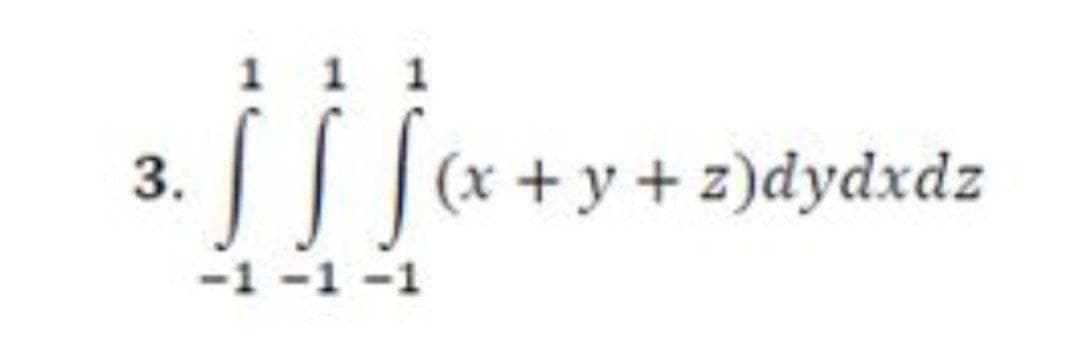 1 1
1
3.
(x + y+ z)dydxdz
-1 -1 -1
