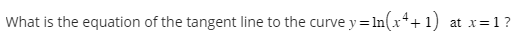 What is the equation of the tangent line to the curve y=In(x++1)
at x = 1 ?