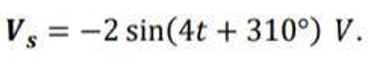 Vs = -2 sin(4t + 310°) V.
S