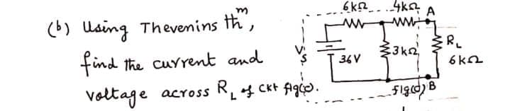 (b) Using Thevenins th,
6kQ_. .4ka A
ww.
3k2
find the cuyrent and
36V
6ka
voltage across R.4 Ckt figco.
.5Iged) B
