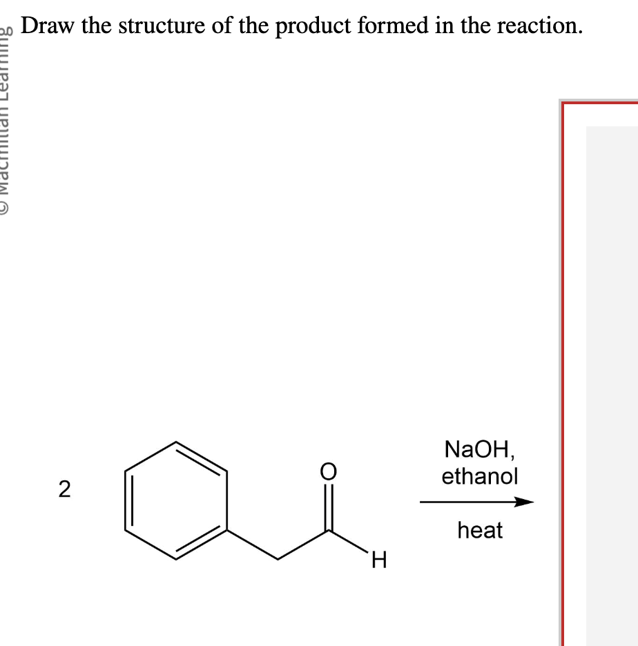 דבקוו
Draw the structure of the product formed in the reaction.
2
O
H
NaOH,
ethanol
heat