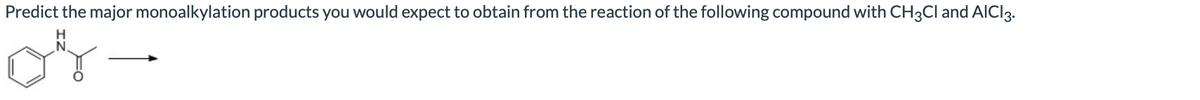 Predict the major monoalkylation products you would expect to obtain from the reaction of the following compound with CH3Cl and AlCl3.