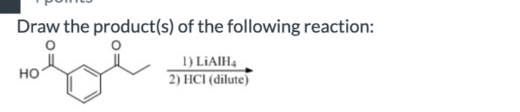 Draw the product(s) of the following reaction:
O
O
HO
1) LIAIH4
2) HCl (dilute)