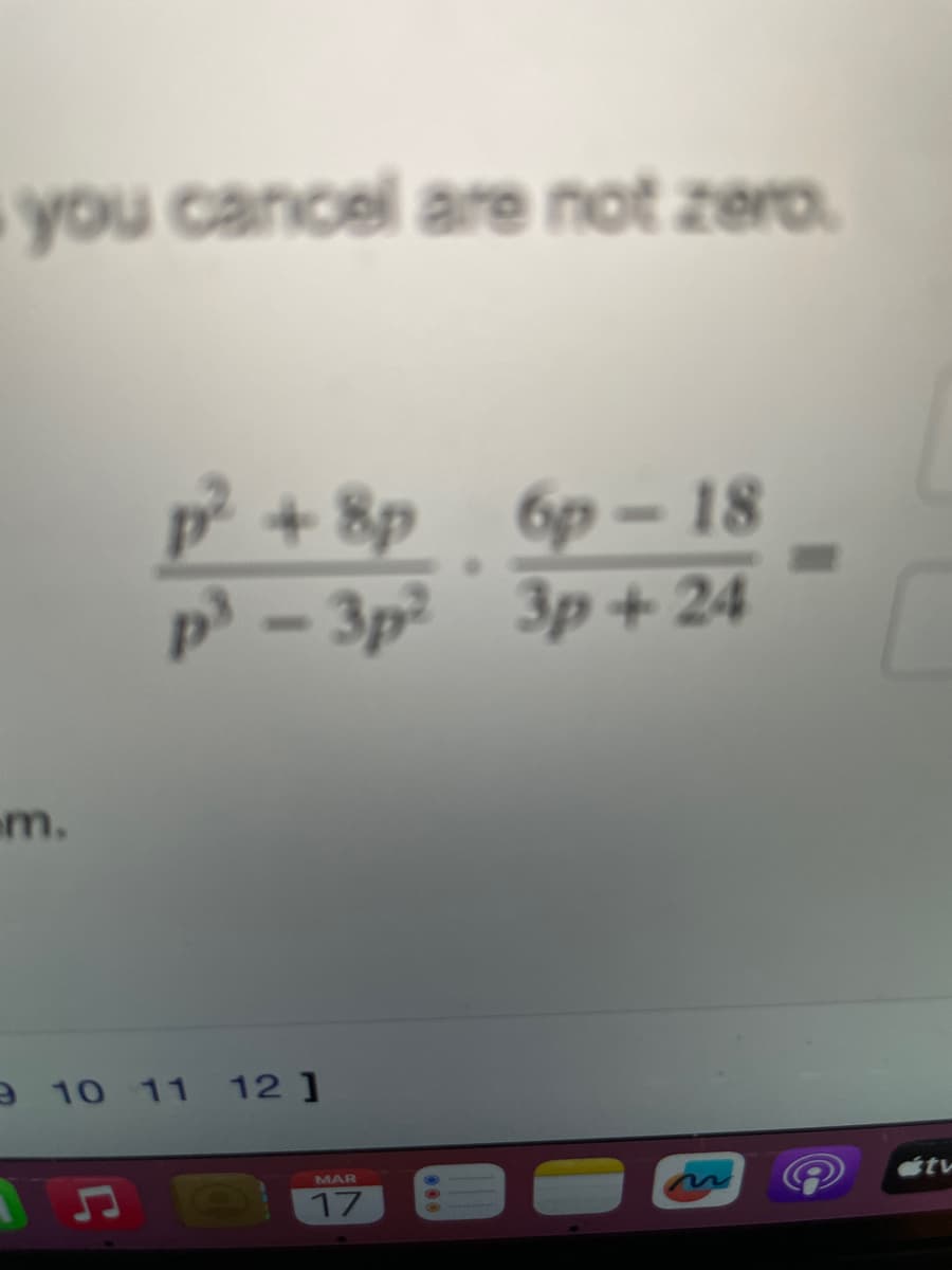 you cancel are not zero.
m.
p²+8p 6p-18
p³-3p² 3p+24
9 10 11 12]
MAR
17
000
átv