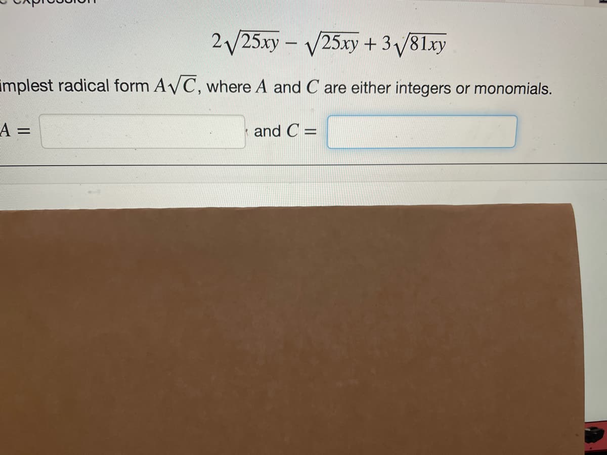 2√25xy-√25xy + 3√√81xy
implest radical form AVC, where A and C are either integers or monomials.
A =
and C=