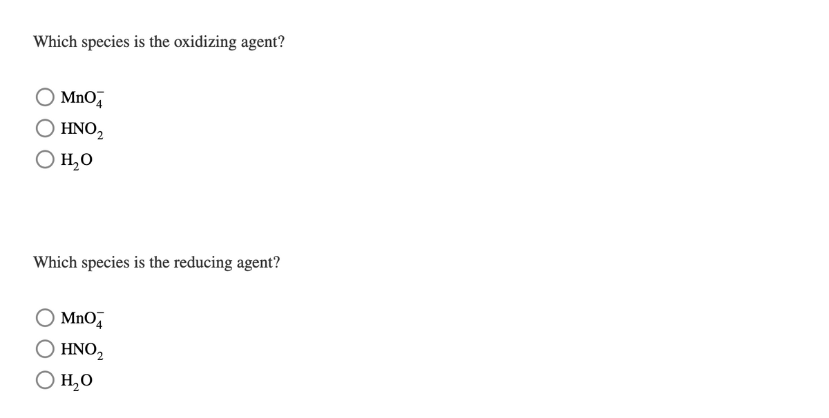 Which species is the oxidizing agent?
MnO4
O HNO₂
H₂O
Which species is the reducing agent?
MnO4
HNO₂
H₂O