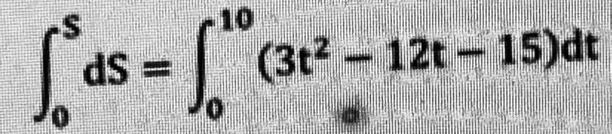 10
dS =
(3t?-12t 15)dt
or
