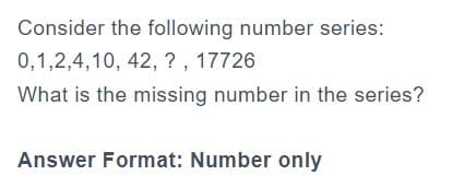 Consider the following number series:
0,1,2,4,10, 42, ?, 17726
What is the missing number in the series?
Answer Format: Number only