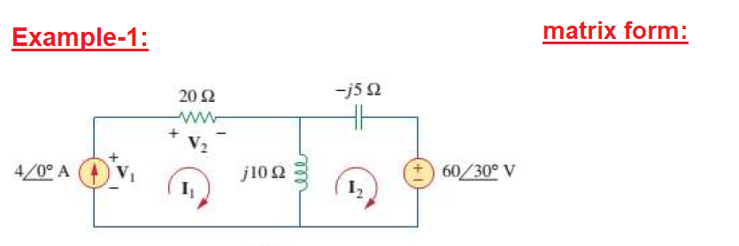 Example-1:
matrix form:
20Ω
-j5 2
ww
+
V2
4/0° A
J10 Ω
60/30° V
ll
