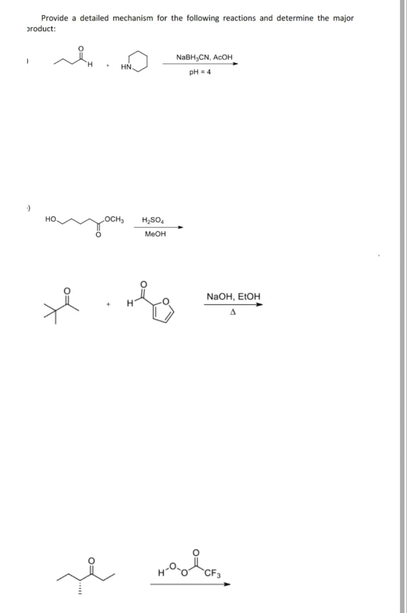 Provide a detailed mechanism for the following reactions and determine the major
product:
1
-)
HN.
LOCH3 H₂SO4
MeOH
NaBH3CN, ACOH
pH = 4
Hehe
se
NaOH, EtOH
надско
A