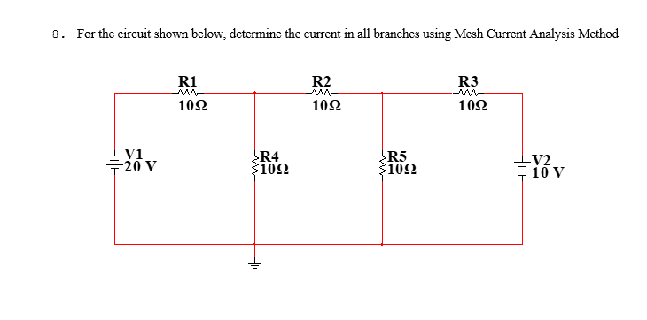 8. For the circuit shown below, determine the current in all branches using Mesh Current Analysis Method
-V1
-20 V
R1
1092
R4
$1022
R2
1092
R5
$1022
R3
1092
-V2
=10 V