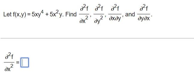 Let f(x,y) = 5xy4 + 5x²y. Find
22+
?х
=
О
a²fa²fa²f
1
ax2' ay²'
2'
ду?' ахду'
and
224
дудх