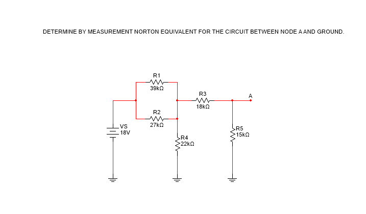 DETERMINE BY MEASUREMENT NORTON EQUIVALENT FOR THE CIRCUIT BETWEEN NODE A AND GROUND.
Hill
VS
- 18V
R1
39ΚΩ
R2
27kQ
R4
>22ΚΩ
R3
18ΚΩ
R5
15ΚΩ