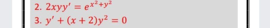 2. 2xyy' = ex²+y²
3. y' + (x + 2)y² = 0
%3D
