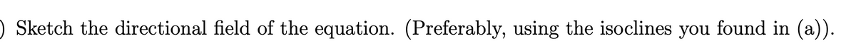 ) Sketch the directional field of the equation. (Preferably, using the isoclines you found in (a)).