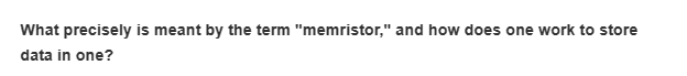 What precisely is meant by the term "memristor," and how does one work to store
data in one?