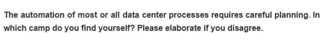 The automation of most or all data center processes requires careful planning. In
which camp do you find yourself? Please elaborate if you disagree.