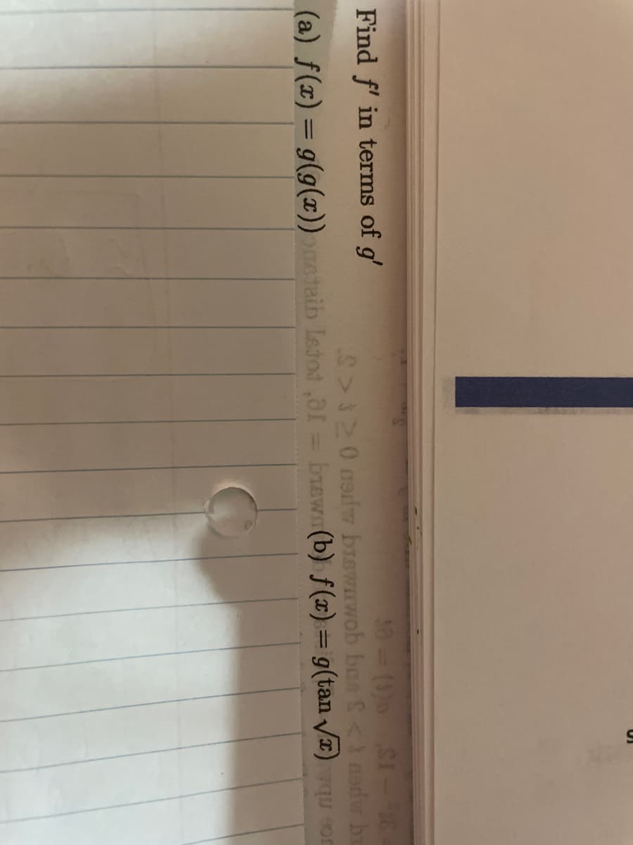 s0 (10)o SI-
320 madw brewrwob bas &<3 madw hi
(a) f(x) = g(9(x)) taib letod ,01= brew (b) ƒ(x)= g(tan I)qu son
Find f' in terms of g'
%3D
