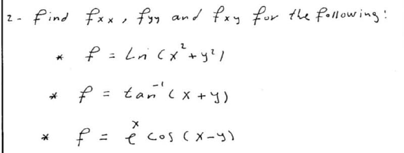 2- Pind fxx , fy and fxy for the following:
f = tan'c x +y)
f = e coS(X-y)
%3D
