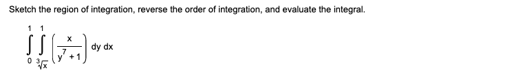 Sketch the region of integration, reverse the order of integration, and evaluate the integral.
1 1
X
[***
dy dx
+1
0