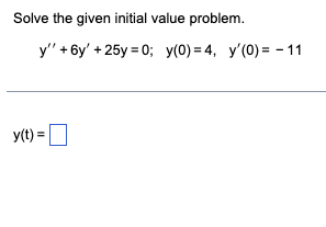 Solve the given initial value problem.
y" + 6y' +25y=0; y(0) = 4, y'(0) = -11
y(t) =