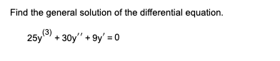 Find the general solution of the differential equation.
(3)
25y +30y" +9y' = 0