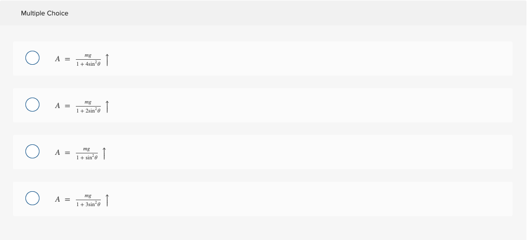Multiple Choice
A =
A =
A =
A =
mg
1+ 4sin²0
mg
1+2sin²0
mg
1+ sin²0
mg
1+3sin²0
↑
↑
↑
↑