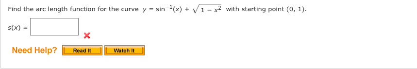 Find the arc length function for the curve y = sin-¹(x) + √1-x² with starting point (0, 1).
s(x) =
X
Need Help?
Read It
Watch It