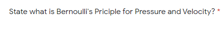 State what is Bernoulli's Priciple for Pressure and Velocity?
