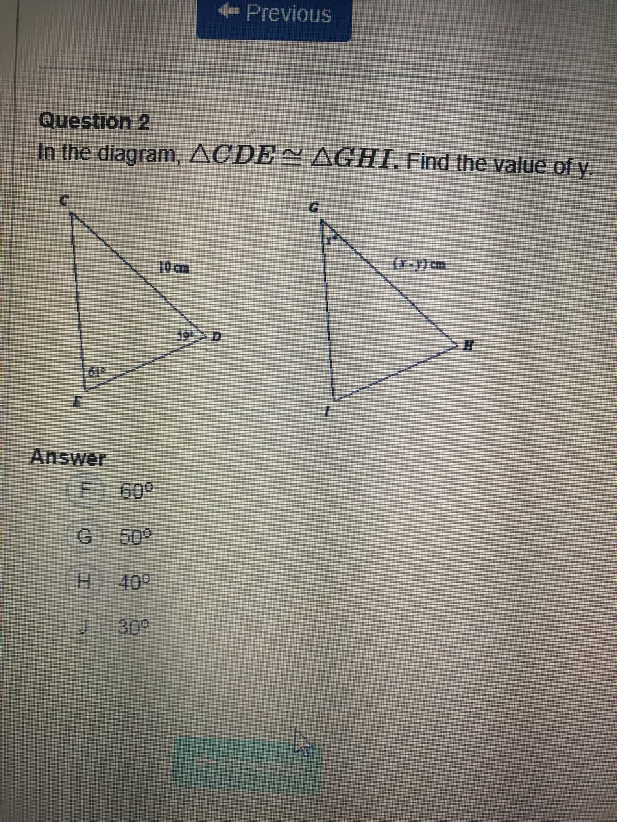 Previous
Question 2
In the diagram, ACDE = AGHI. Find the value of y.
(x-y) cm
10 cm
Answer
60°
G 50°
40°
30°
F.
