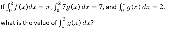 If f f(x)dx = r , f, 7g(x) dx = 7, and g(x) dx = 2,
7, and , g(x) dx
what is the value of g(x) dx?
